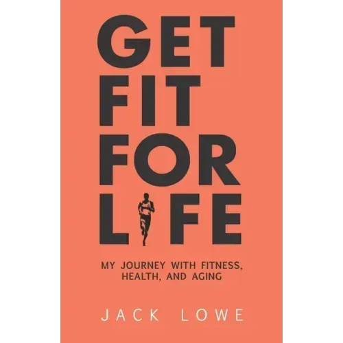 Get Fit For Life: My Journey With Fitness, Health, and Aging