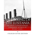 The Sinking of the Lusitania: The Most Controversial Submarine Attack of World War I
