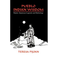 Pueblo Indian Wisdom: Native American Legends and Mythology