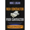 Rich Contractor Poor Contractor: How To Become The Contractor Everyone Remembers And No One Can Forget