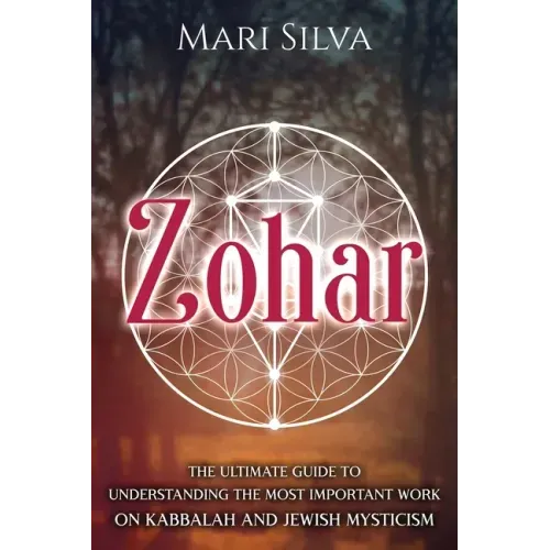 Zohar: The Ultimate Guide to Understanding the Most Important Work on Kabbalah and Jewish Mysticism