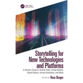 Storytelling for New Technologies and Platforms: A Writer's Guide to Theme Parks, Virtual Reality, Board Games, Virtual Assistants, and More