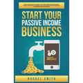 Start Your Passive Income Business: Build Your Financial Wealth and Make Money Online through Retail Arbitrage, E-Commerce, Affiliate Marketing, Drops