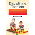Disciplining Toddlers: Ultimate Parent's Guide to Raising Good Humans (Healthy and Effective Discipline Strategies to Stop Tantrums, Stubborn