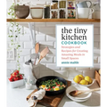 The Tiny Kitchen Cookbook: Strategies and Recipes for Creating Amazing Meals in Small Spaces