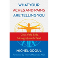 What Your Aches and Pains Are Telling You: Cries of the Body, Messages from the Soul