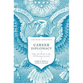 Career Diplomacy: Life and Work in the US Foreign Service, Fourth Edition