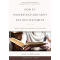 How to Understand and Apply the Old Testament: Twelve Steps from Exegesis to Theology