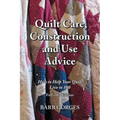 Quilt Care, Construction and Use Advice: How to Help Your Quilt Live to 100, Full-color Edition