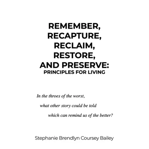 Remember, Recapture, Reclaim, Restore, and Preserve: Principles for Living