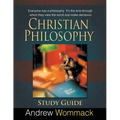 Christian Philosophy Study Guide: Everyone has a philosophy. It's the lens through which they view the world and make decisions.