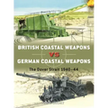 British Coastal Weapons Vs German Coastal Weapons: The Dover Strait 1940-44