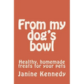 From my dog's bowl: Healthy, homemade treats for your pets