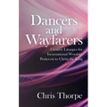 Dancers and Wayfarers: Creative Liturgies for Incarnational Worship: Pentecost to Christ the King