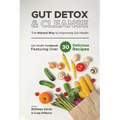 Gut Detox & Cleanse - The Natural Way to Improving Gut Health: Gut Health Cookbook Featuring Over 30 Delicious Recipes
