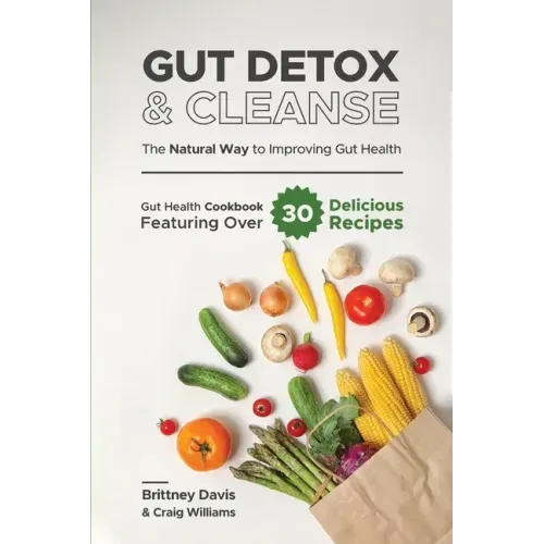 Gut Detox & Cleanse - The Natural Way to Improving Gut Health: Gut Health Cookbook Featuring Over 30 Delicious Recipes