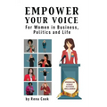 Empower your Voice: For Women in Business, Politics and Life