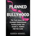 Planned Bullyhood: The Truth Behind the Headlines about the Planned Parenthood Funding Battle with Susan G. Komen for the Cure