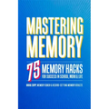 Mastering Memory: 75 Memory Hacks for Success in School, Work, and Life