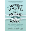 The Divorce Hacker's Guide to Untying the Knot: What Every Woman Needs to Know about Finances, Child Custody, Lawyers, and Planning Ahead