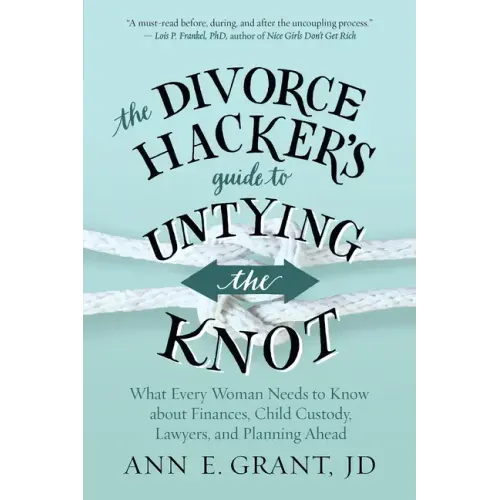 The Divorce Hacker's Guide to Untying the Knot: What Every Woman Needs to Know about Finances, Child Custody, Lawyers, and Planning Ahead
