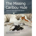 The Missing Caribou Hide: Traditional Tllicho Stories and Legends
