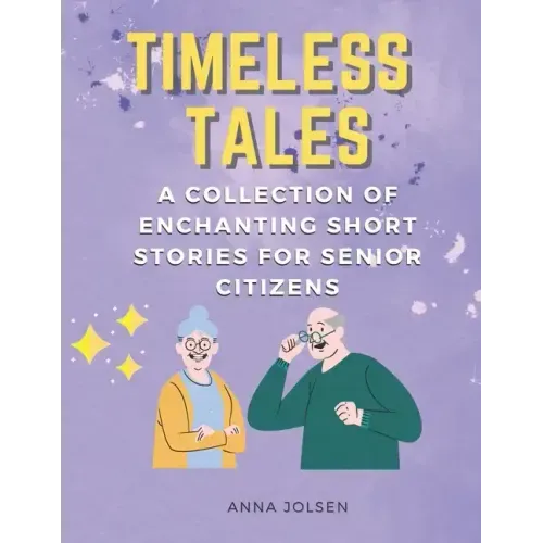 Timeless Tales: A Collection of Enchanting Short Stories for Senior Citizens