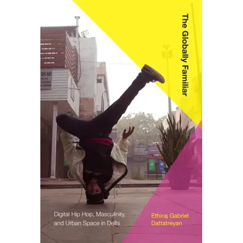 The Globally Familiar: Digital Hip Hop, Masculinity, and Urban Space in Delhi