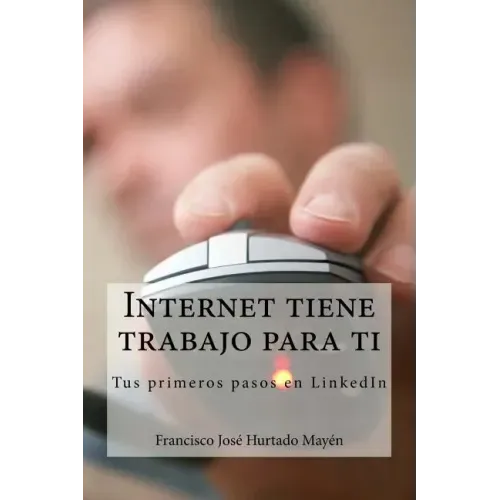 Internet tiene trabajo para ti: Tus primeros pasos en LinkedIn