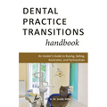 Dental Practice Transitions Handbook: An Insider's Guide to Buying, Selling, Associates, and Partnerships