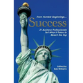 From Humble Beginnings. . . Success: 21 Business Professionals Tell What It Takes to Reach the Top