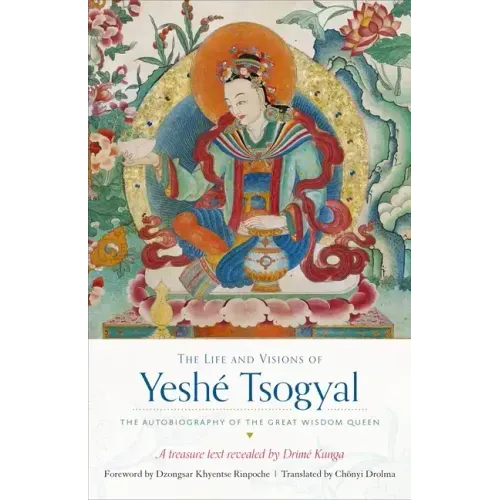 The Life and Visions of Yeshé Tsogyal: The Autobiography of the Great Wisdom Queen