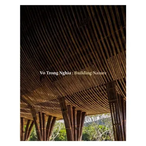 Vo Trong Nghia: Building Nature: Green/Bamboo