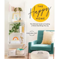 The Happy Home: The Ultimate Guide to Creating a Home That Brings You Joy