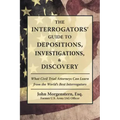 The Interrogators' Guide to Depositions, Investigations, & Discovery: What Civil Trial Attorneys Can Learn from the World's Best Interrogators