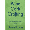Wine Cork Crafting: The Wine Cork Craft Guide