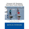 Stand Up Paddle Instruction Book: Learn All the Flatwater, Fitness and Surf Paddling Basics