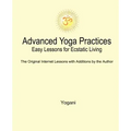 Advanced Yoga Practices - Easy Lessons for Ecstatic Living