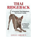 Thai Ridgeback: A Complete Thai Ridgeback Pet Owner's Guide