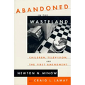 Abandoned in the Wasteland: Children, Television, & the First Amendment