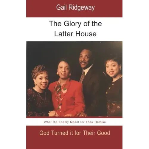 The Glory of the Latter House: What the Enemy Meant for a Family's Demise, God Turned it for their Good