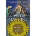 The Knowledge Machine: How Irrationality Created Modern Science