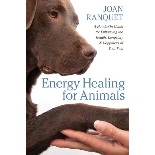 Energy Healing for Animals: A Hands-On Guide for Enhancing the Health, Longevity, and Happiness of Your Pets