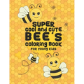 Super Cool And Cute Bee's Coloring Book For Young Kids: 25 Fun Designs For Boys And Girls - Perfect For Young Children Preschool Elementary Toddlers