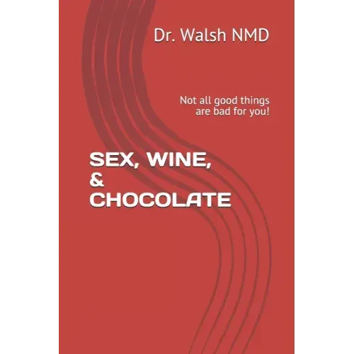 Sex, Wine, & Chocolate: Not all good things are bad for you!