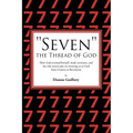 "Seven" the Thread of God: How God sevened himself, made covenant, and the role sevens play in restoring us to God from Genesis to Revelation
