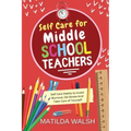 Self Care for Middle School Teachers - 37 Habits to Avoid Burnout, De-Stress And Take Care of Yourself