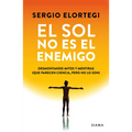 El Sol No Es El Enemigo: Desmontando Mitos Y Mentiras (Que Parecen Ciencia, Pero No Lo Son) / The Sun Is Not the Enemy: Debunking Myths and Lies...