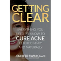 Getting Clear: Everything You Need to Know to Cure Your Acne Quickly, Easily and Naturally