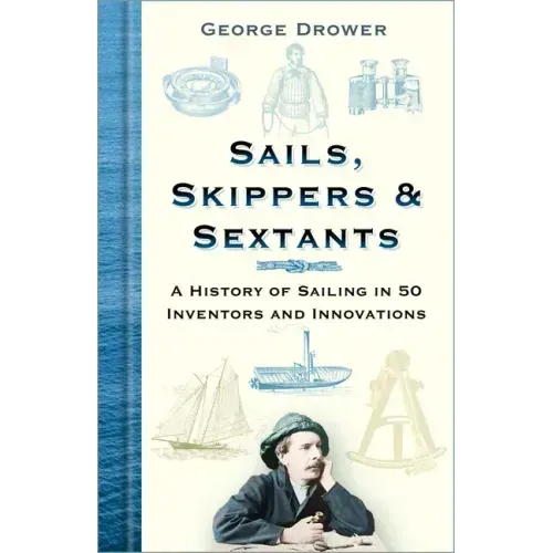 Sails, Skippers & Sextants: A History of Sailing in 50 Inventors and Innovations